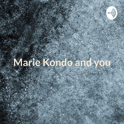 Marie Kondo and you: how to get more joy out of everyday items - podcast