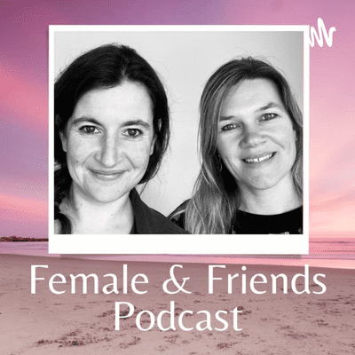 Female & Friends Podcast