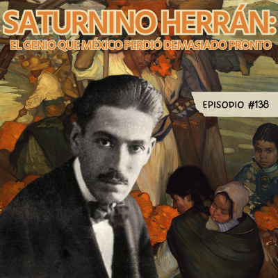 episode E138: Saturnino Herrán: El genio que México perdió demasiado pronto artwork