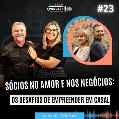 episode SÓCIOS NO AMOR E NOS NEGÓCIOS (Deisiana e Fabrício Bencke) | Você e Eu Podcast 23 artwork