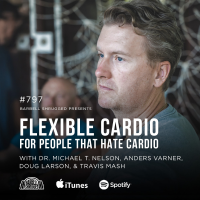 episode Flexible Cardio for People that Hate Cardio w/ Dr. Michael T. Nelson, Anders Varner, Doug Larson, and Travis Mash #797 artwork