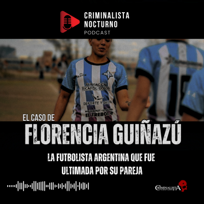 episode El caso de Florencia Susana Guiñazú | Criminalista Nocturno artwork