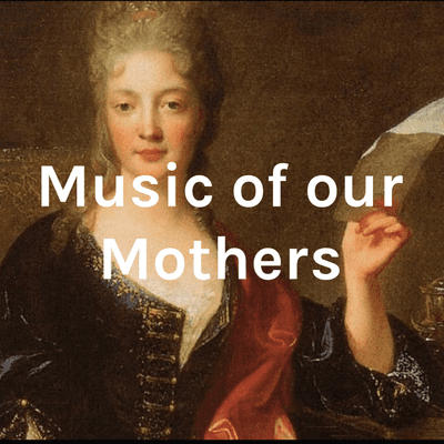 episode MUSIC OF OUR MOTHERS: CLASSICAL MUSIC BY WOMEN COMPOSERS show 291 January 8, 2020 artwork