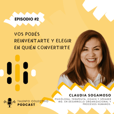 episode #002 | Vos podés reinventarte y elegir en quién convertirte | Claudia Sogamoso artwork