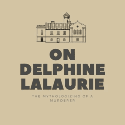 On Delphine LaLaurie: The Mythologizing of a Murderer