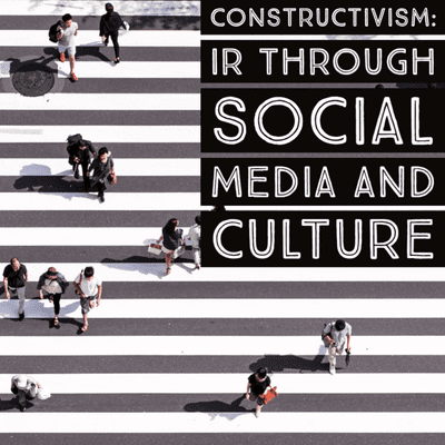 episode Constructivism: IR Through Social Media and Culture - Episode #3 artwork