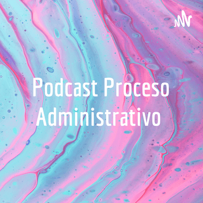 Podcast Proceso Administrativo