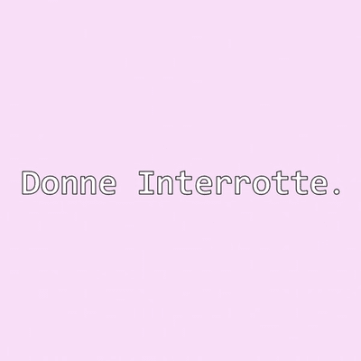 Donne Interrotte.