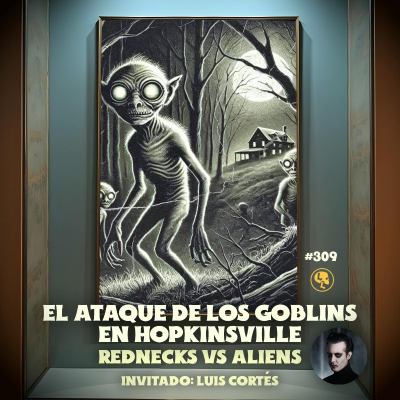 episode E309: El ataque de los goblins en Hopkinsville: Rednecks vs Aliens (Luis Cortés) Clean artwork