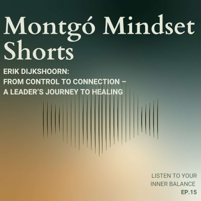 episode MONTGÓ MINDSET SHORTS: ERIK DIJKSHOORN - FROM CONTROL TO CONNECTION – A LEADER’S JOURNEY TO HEALING artwork
