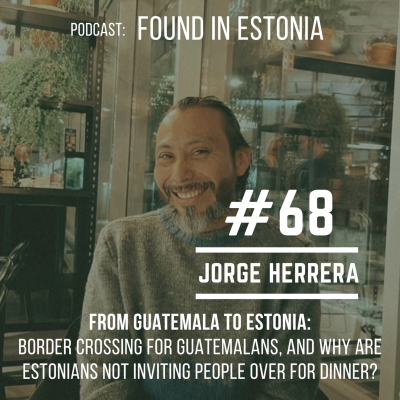 episode #68 Jorge Herrera from Guatemala: border crossing for Guatemalans, and why are Estonians not inviting people over for dinner? artwork