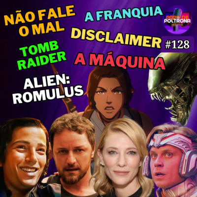 episode #128 - Alien: Romulus, Não Fale o Mal, Disclaimer, A Franquia, A Máquina, Tomb Raider e mais! artwork