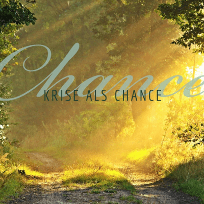 Krise als Chance - Wertvolle Impulse für Dich!