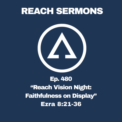 episode Ep. 480 "Reach Vision Night: Faithfulness on Display" - Ezra 8:21-36 artwork