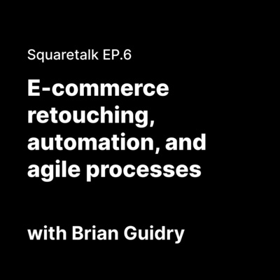 episode Squaretalk EP.6 – E-commerce retouching, automation, and agile processes with Brian Guidry artwork