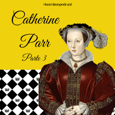 episode Las Reinas Podcast Episodio 72 Catherine Parr Parte 3 artwork