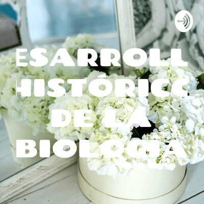 DESARROLLO HISTÓRICO DE LA BIOLOGÍA