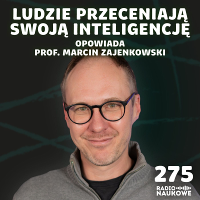 episode #275 Subiektywność inteligencji – jacy jesteśmy, a jacy myślimy, że jesteśmy | prof. Marcin Zajenkowski artwork