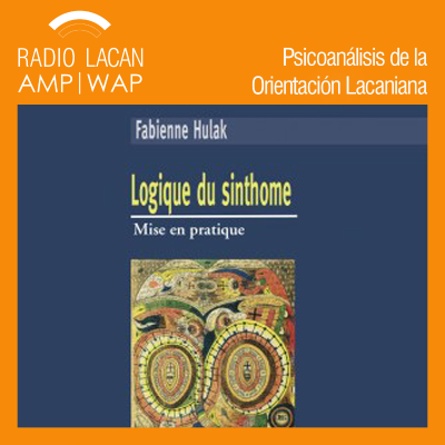 RadioLacan.com | Conversación sobre el libro: Logique du sinthome: mise en pratique, de Fabienne Hulak.