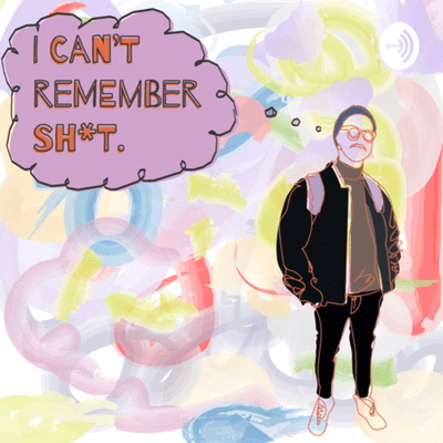 I Can’t Remember Sh*t