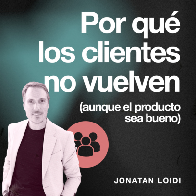 episode Por qué los clientes no vuelven (aunque el producto sea bueno) | EP100 | Jonatan Lodi artwork