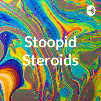 Stoopid Steroids