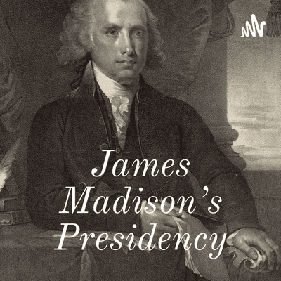 James Madison’s Presidency