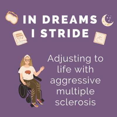 In Dreams I Stride: Adjusting to life with aggressive multiple sclerosis