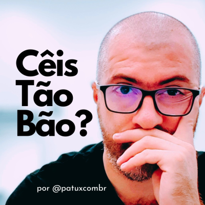 Cêis Tão Bão?