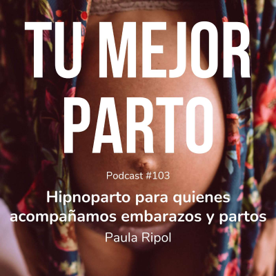 episode 103. Cómo el hipnoparto transforma también a quienes acompañamos embarazos y partos con Paula Ripol (anfitriona) artwork
