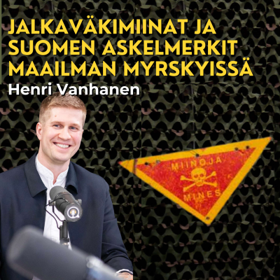 episode Jalkaväkimiinat takaisin ja Suomen asema muuttuvassa turvallisuustilanteessa - Henri Vanhanen artwork