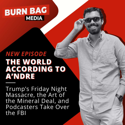 episode The World According to A'ndre: Trump’s Friday Night Massacre, the Art of the Mineral Deal, and Podcasters Take Over the FBI artwork