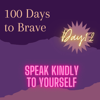 episode 100 Days to Brave : Day 12 : "Speak Kindly To yourlsef" artwork