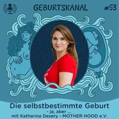 episode #53 Die selbstbestimmte Geburt - ja, aber … | Mit Katharina Desery - MOTHER HOOD e.V. artwork