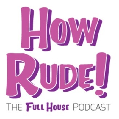 How Rude! The Full House Podcast