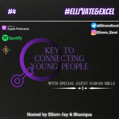 episode #4 Elli'vate&Excel - Key To Connecting Young People w/Elliott-Jay, Shaniqua Benjamin & Special Guest, Narah Mills (part2) artwork