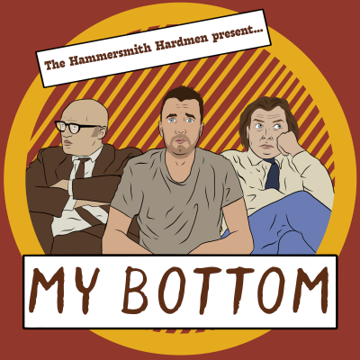 The Hammersmith Hardmen present: My Bottom