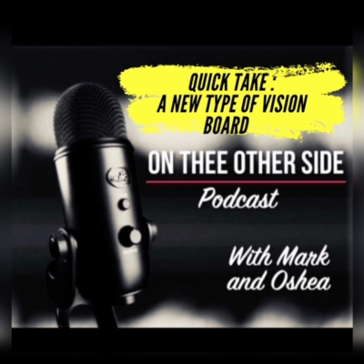 episode Episode 22: On Thee Other Side - Quick Take (A Different Type of Vision Board) artwork