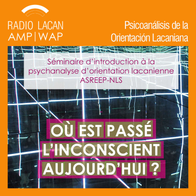 RadioLacan.com | Seminario anual de Introducción al Psicoanálisis de la Orientación Lacaniana de la ASREEP- NLS "¿Dónde fue a parar el inconsciente hoy?" Conferencia: "El inconsciente a la letra"