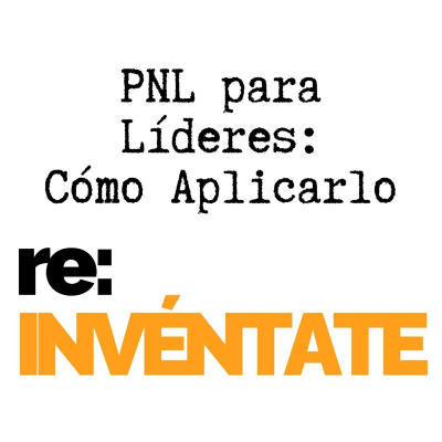episode PNL para Líderes, Cómo Aplicarla - re-INVÉNTATE con Luis Ramos artwork