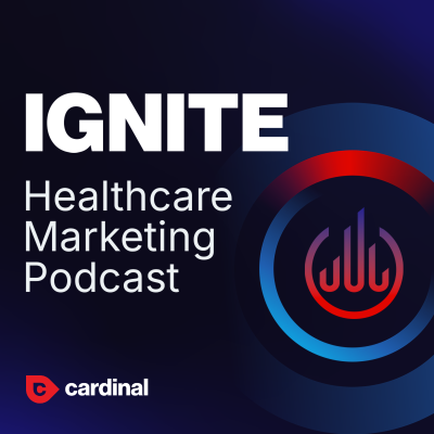 Ignite: Healthcare Marketing Podcast