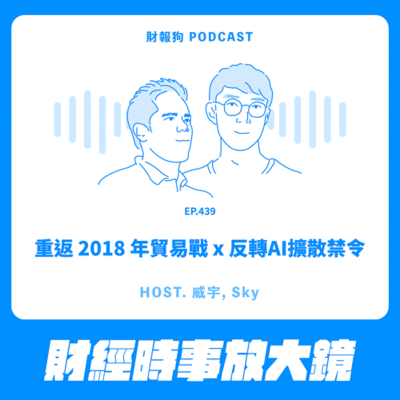 episode 439.【財經時事放大鏡】重返 2018 年貿易戰 x 反轉AI擴散禁令 artwork
