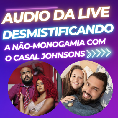 episode #12 - Audio da Live com o Casal Johnsons - Desmistificando a Não-monogamia artwork