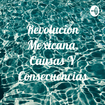 Revolución Mexicana, Causas Y Consecuencias