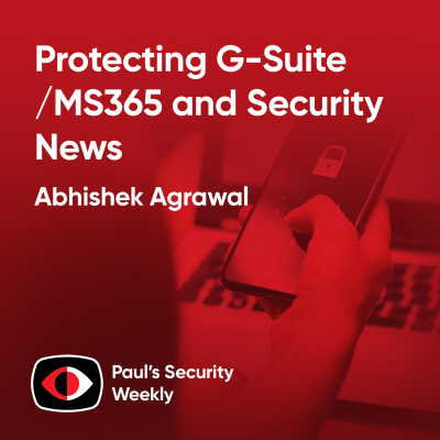 episode Protecting G-Suite/MS365 and Security News - Abhishek Agrawal - PSW #884 artwork