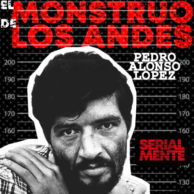 episode Serialmente: Pedro Alonso López | El Monstruo de Los Andes artwork