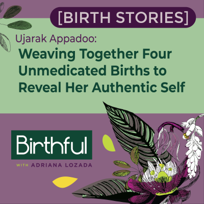 episode [Birth Stories] Weaving Together Four Unmedicated Births to Reveal Her Authentic Self, with Ujarak Appadoo artwork