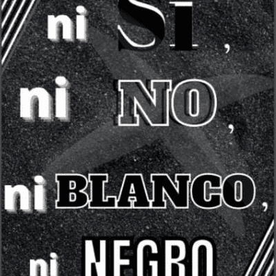 Ni si, ni no, ni blanco, ni negro.