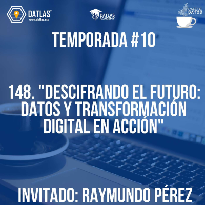 episode 148. Descifrando el Futuro: Datos y Transformación Digital en Acción- Invitado: Raymundo Pérez artwork
