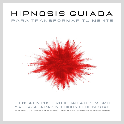 Cover image Hipnosis guiada para transformar tu mente: Piensa en positivo, irradia optimismo y abraza la paz interior y el bienestar